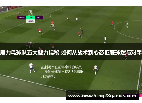 魔力鸟球队五大魅力揭秘 如何从战术到心态征服球迷与对手