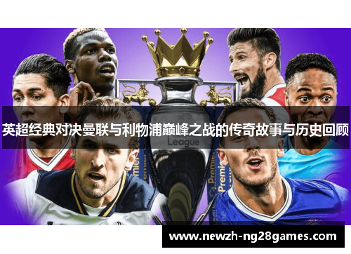 英超经典对决曼联与利物浦巅峰之战的传奇故事与历史回顾