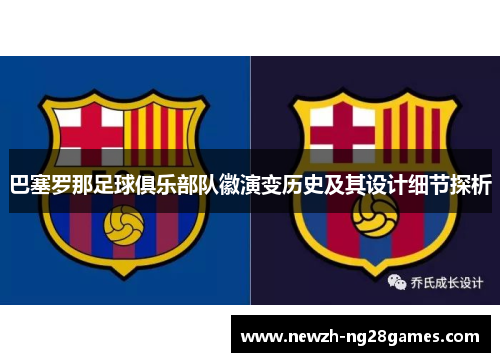 巴塞罗那足球俱乐部队徽演变历史及其设计细节探析 巴塞罗那足球俱乐部队徽演变历史及其设计细节探析