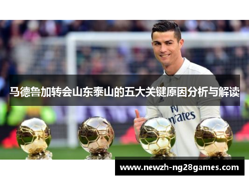 马德鲁加转会山东泰山的五大关键原因分析与解读