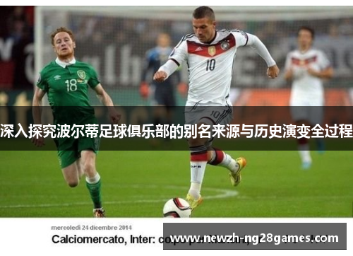 深入探究波尔蒂足球俱乐部的别名来源与历史演变全过程 深入探究波尔蒂足球俱乐部的别名来源与历史演变全过程