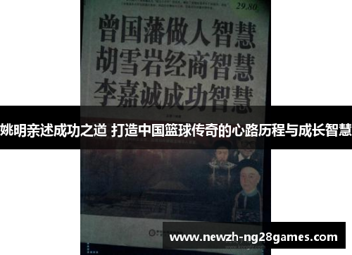 姚明亲述成功之道 打造中国篮球传奇的心路历程与成长智慧 姚明亲述成功之道 打造中国篮球传奇的心路历程与成长智慧