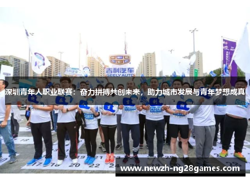 深圳青年人职业联赛：奋力拼搏共创未来，助力城市发展与青年梦想成真