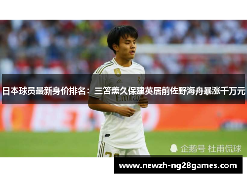 日本球员最新身价排名：三笘薰久保建英居前佐野海舟暴涨千万元
