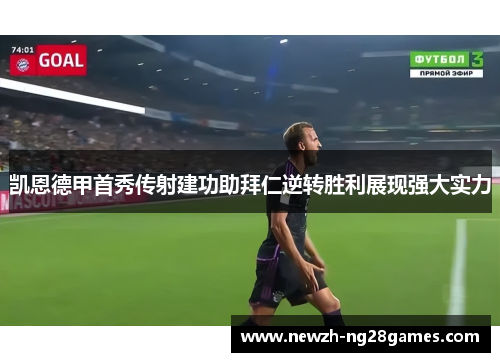 凯恩德甲首秀传射建功助拜仁逆转胜利展现强大实力