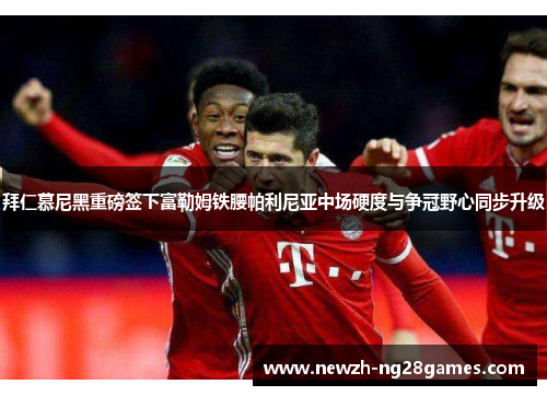 拜仁慕尼黑重磅签下富勒姆铁腰帕利尼亚中场硬度与争冠野心同步升级 拜仁慕尼黑重磅签下富勒姆铁腰帕利尼亚中场硬度与争冠野心同步升级