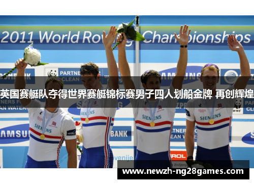 英国赛艇队夺得世界赛艇锦标赛男子四人划船金牌 再创辉煌 英国赛艇队夺得世界赛艇锦标赛男子四人划船金牌 再创辉煌