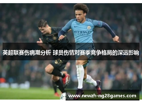 英超联赛伤病潮分析 球员伤情对赛季竞争格局的深远影响