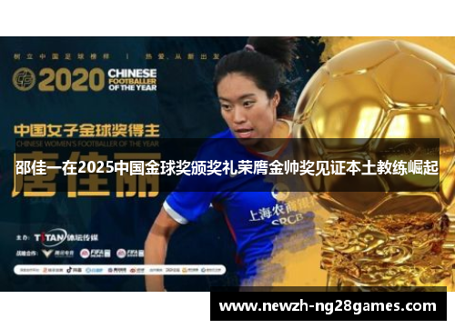 邵佳一在2025中国金球奖颁奖礼荣膺金帅奖见证本土教练崛起 邵佳一在2025中国金球奖颁奖礼荣膺金帅奖见证本土教练崛起